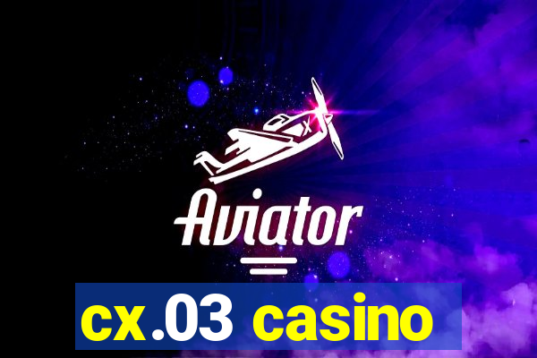 cx.03 casino